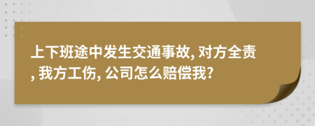 上下班途中发生交通事故, 对方全责, 我方工伤, 公司怎么赔偿我?