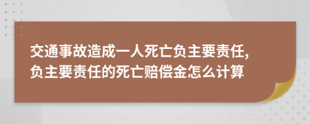 交通事故造成一人死亡负主要责任, 负主要责任的死亡赔偿金怎么计算