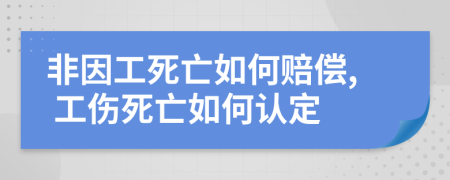 非因工死亡如何赔偿, 工伤死亡如何认定