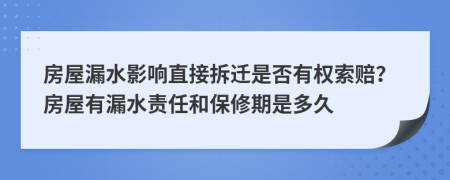 房屋漏水影响直接拆迁是否有权索赔？房屋有漏水责任和保修期是多久