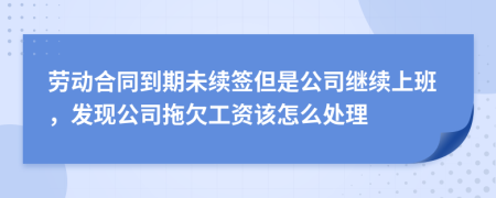 劳动合同到期未续签但是公司继续上班，发现公司拖欠工资该怎么处理