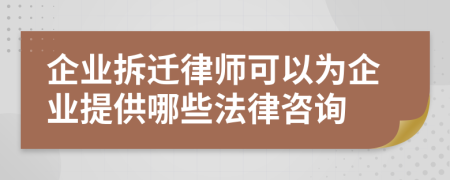 企业拆迁律师可以为企业提供哪些法律咨询