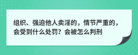 组织、强迫他人卖淫的，情节严重的，会受到什么处罚？会被怎么判刑