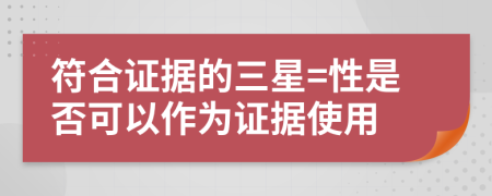 符合证据的三星=性是否可以作为证据使用