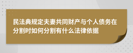 民法典规定夫妻共同财产与个人债务在分割时如何分割有什么法律依据