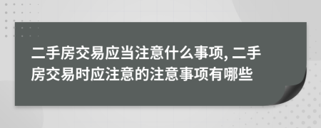二手房交易应当注意什么事项, 二手房交易时应注意的注意事项有哪些