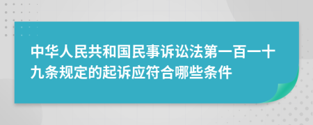 中华人民共和国民事诉讼法第一百一十九条规定的起诉应符合哪些条件
