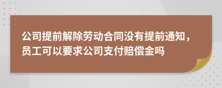 公司提前解除劳动合同没有提前通知，员工可以要求公司支付赔偿金吗