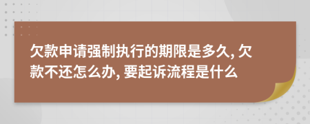 欠款申请强制执行的期限是多久, 欠款不还怎么办, 要起诉流程是什么