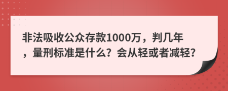 非法吸收公众存款1000万，判几年，量刑标准是什么？会从轻或者减轻？