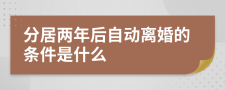 分居两年后自动离婚的条件是什么