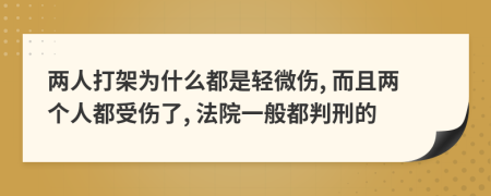 两人打架为什么都是轻微伤, 而且两个人都受伤了, 法院一般都判刑的