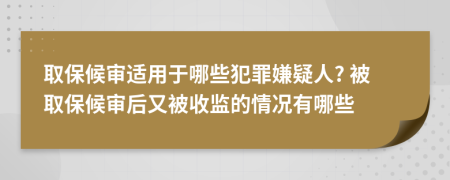 取保候审适用于哪些犯罪嫌疑人? 被取保候审后又被收监的情况有哪些