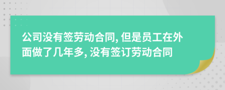 公司没有签劳动合同, 但是员工在外面做了几年多, 没有签订劳动合同