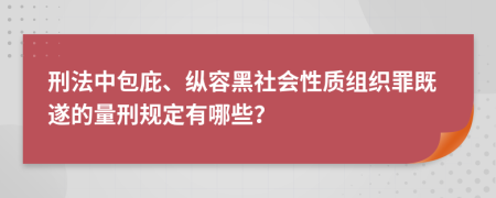 刑法中包庇、纵容黑社会性质组织罪既遂的量刑规定有哪些？