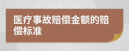 医疗事故赔偿金额的赔偿标准