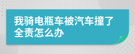 我骑电瓶车被汽车撞了全责怎么办