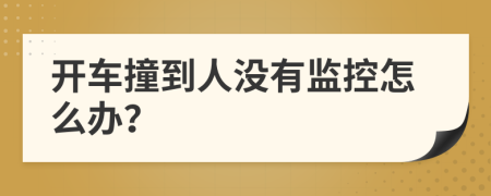 开车撞到人没有监控怎么办？