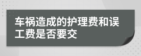 车祸造成的护理费和误工费是否要交