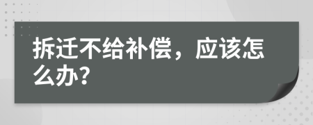 拆迁不给补偿，应该怎么办？