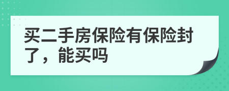 买二手房保险有保险封了，能买吗