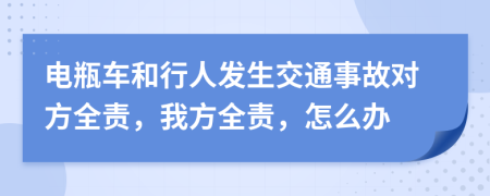 电瓶车和行人发生交通事故对方全责，我方全责，怎么办