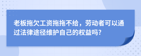 老板拖欠工资拖拖不给，劳动者可以通过法律途径维护自己的权益吗?