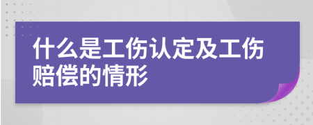 什么是工伤认定及工伤赔偿的情形