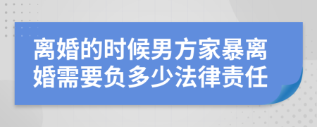 离婚的时候男方家暴离婚需要负多少法律责任