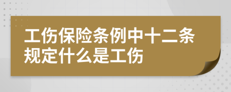 工伤保险条例中十二条规定什么是工伤