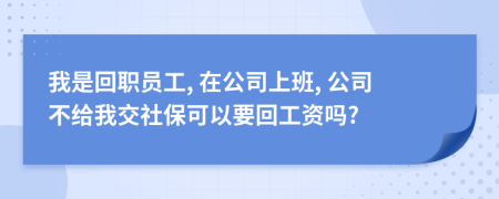 我是回职员工, 在公司上班, 公司不给我交社保可以要回工资吗?