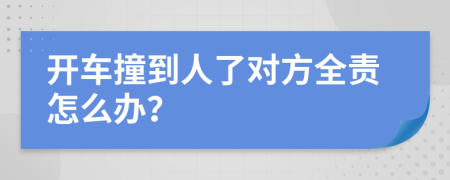 开车撞到人了对方全责怎么办？