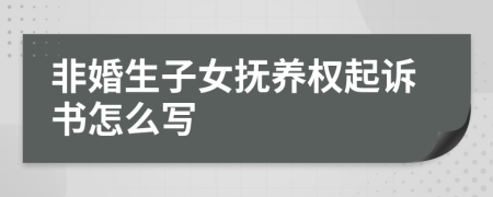 非婚生子女抚养权起诉书怎么写