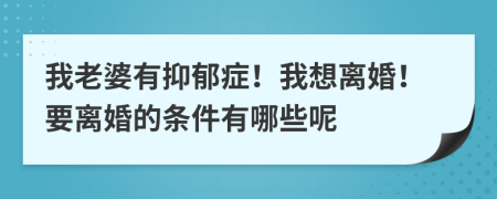 我老婆有抑郁症！我想离婚！要离婚的条件有哪些呢