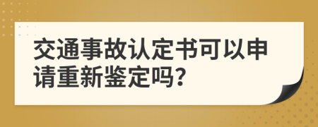 交通事故认定书可以申请重新鉴定吗？
