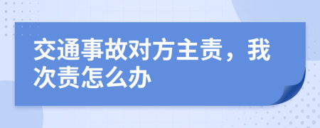 交通事故对方主责，我次责怎么办