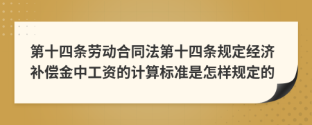 第十四条劳动合同法第十四条规定经济补偿金中工资的计算标准是怎样规定的