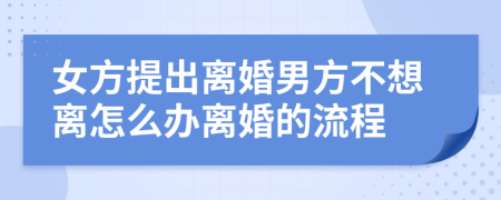 女方提出离婚男方不想离怎么办离婚的流程