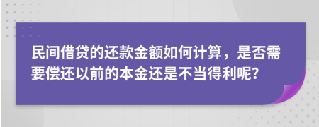 民间借贷的还款金额如何计算，是否需要偿还以前的本金还是不当得利呢？