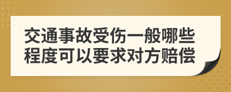 交通事故受伤一般哪些程度可以要求对方赔偿