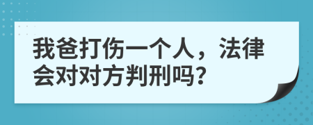 我爸打伤一个人，法律会对对方判刑吗？