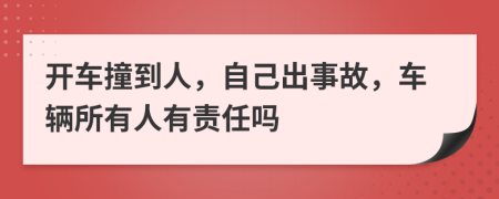 开车撞到人，自己出事故，车辆所有人有责任吗