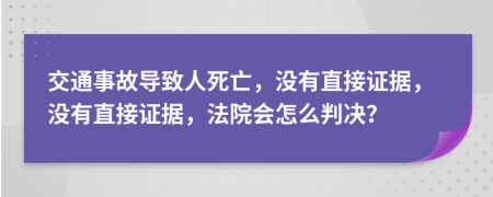 交通事故导致人死亡，没有直接证据，没有直接证据，法院会怎么判决？