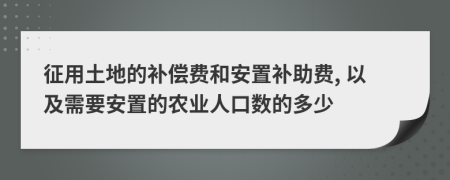 征用土地的补偿费和安置补助费, 以及需要安置的农业人口数的多少