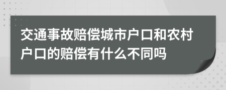 交通事故赔偿城市户口和农村户口的赔偿有什么不同吗