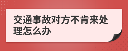 交通事故对方不肯来处理怎么办