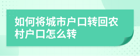 如何将城市户口转回农村户口怎么转