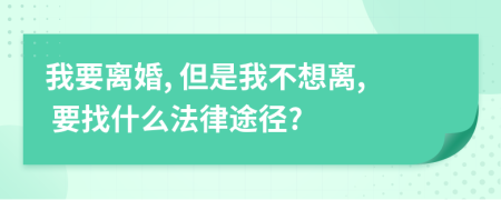 我要离婚, 但是我不想离, 要找什么法律途径?