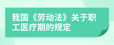 我国《劳动法》关于职工医疗期的规定