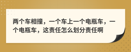 两个车相撞，一个车上一个电瓶车，一个电瓶车，这责任怎么划分责任啊